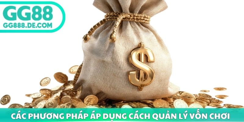 Các phương pháp áp dụng cách quản lý vốn chơi GG88