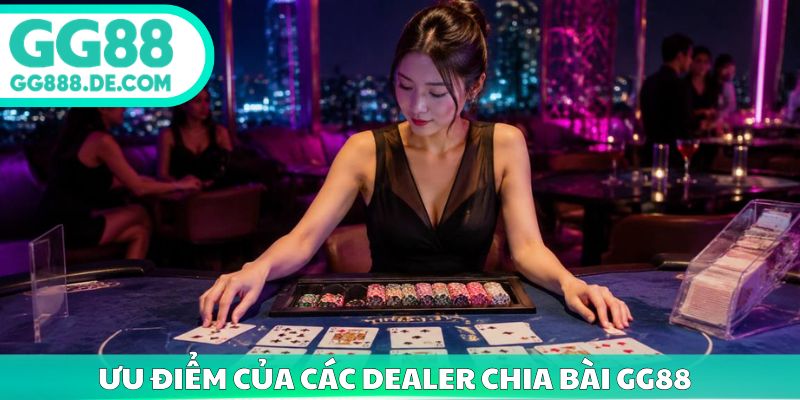 Ưu điểm của các dealer chia bài gg88 